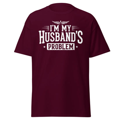 I’m My Husband’s Problem T-Shirt - Funny Sarcastic Wife Tee - Maroon - T-Shirts Online