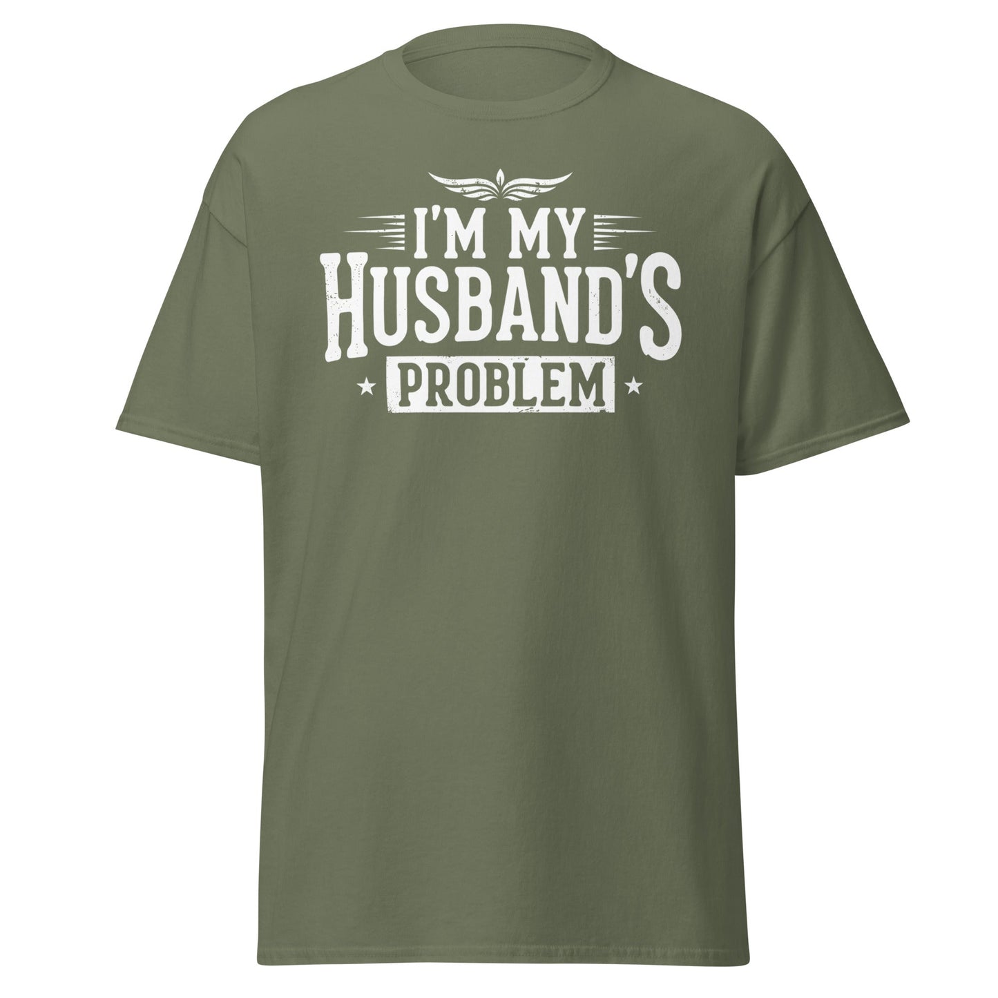 I’m My Husband’s Problem T-Shirt - Funny Sarcastic Wife Tee - Military Green - T-Shirts Online