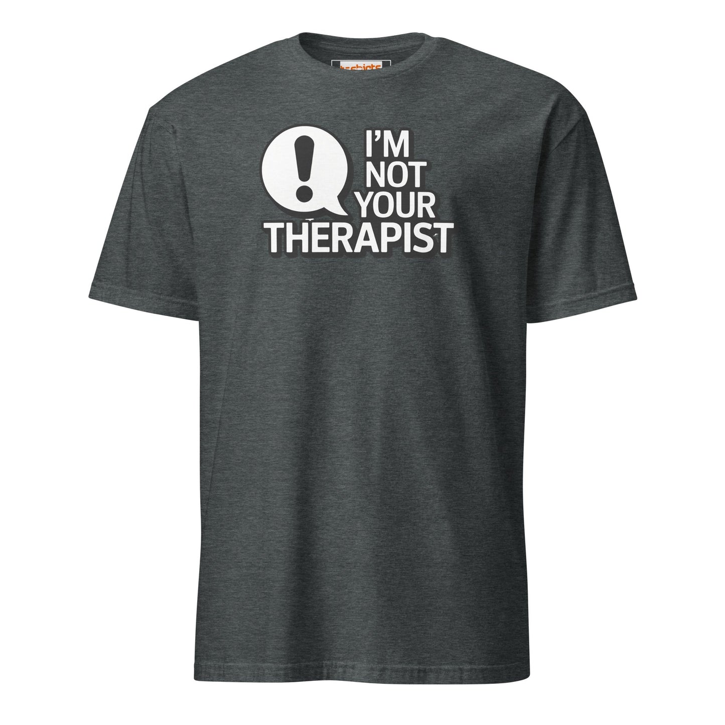 I'm Not Your Therapist T-Shirt - Dark Heather - T-Shirts Online