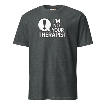I'm Not Your Therapist T-Shirt - Dark Heather - T-Shirts Online