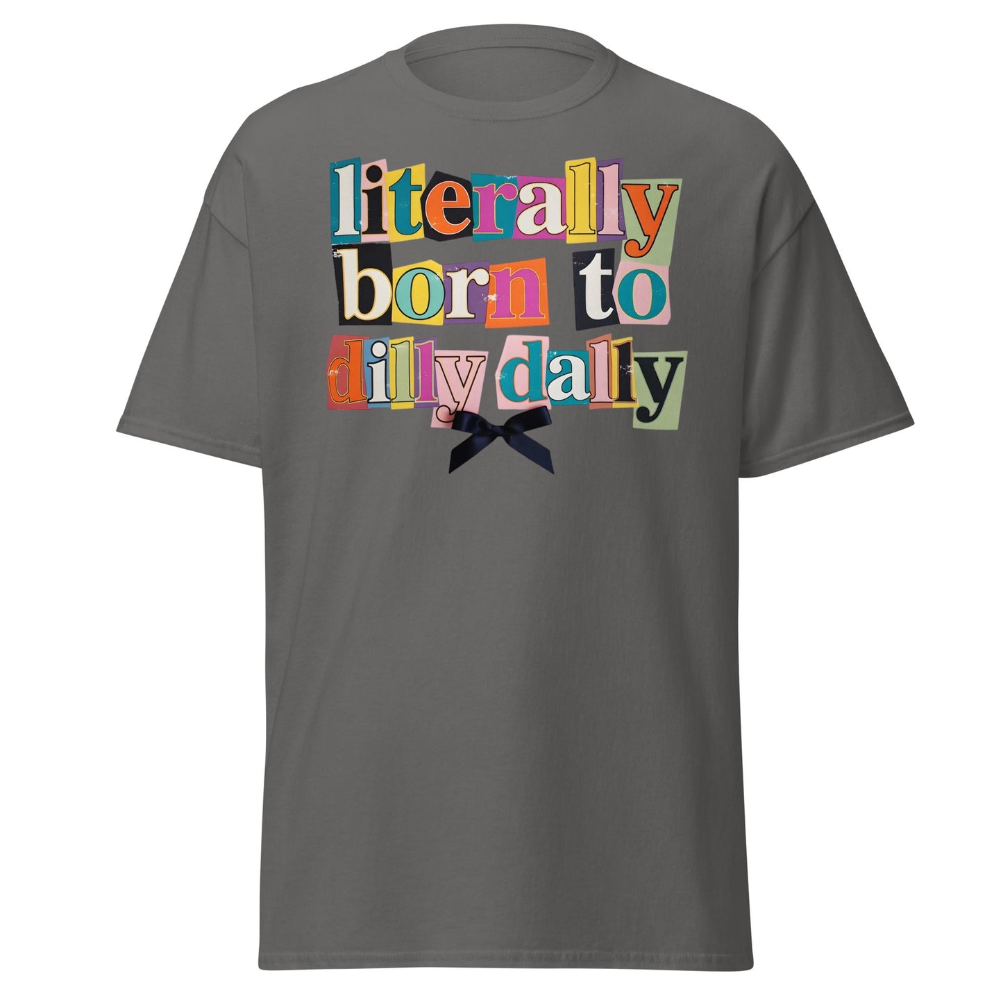 Literally Born to Dilly Dally T-Shirt | Sassy Ransom Note Tee - Charcoal - T-Shirts Online