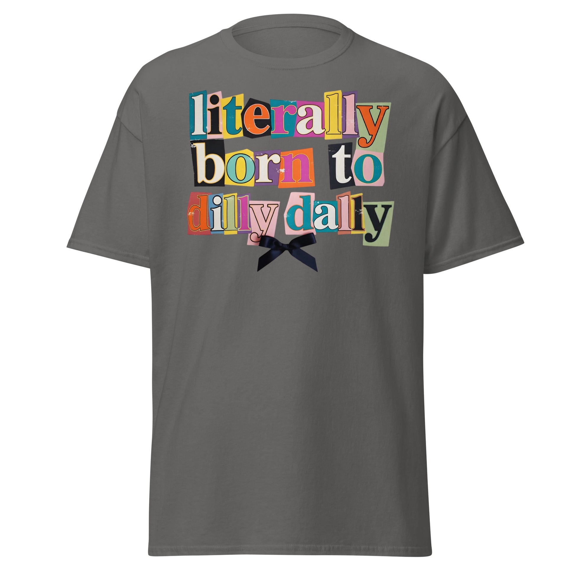 Literally Born to Dilly Dally T-Shirt | Sassy Ransom Note Tee - Charcoal - T-Shirts Online