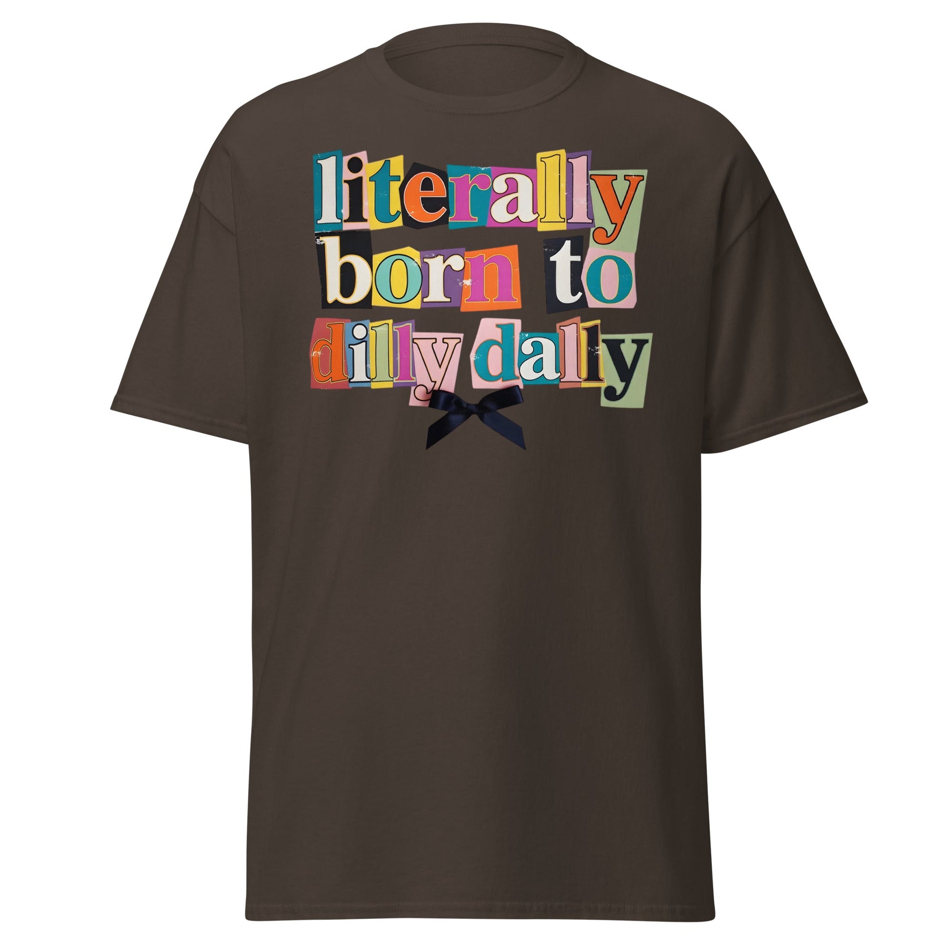 Literally Born to Dilly Dally T-Shirt | Sassy Ransom Note Tee - Dark Chocolate - T-Shirts Online
