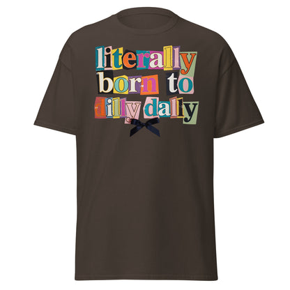 Literally Born to Dilly Dally T-Shirt | Sassy Ransom Note Tee - Dark Chocolate - T-Shirts Online