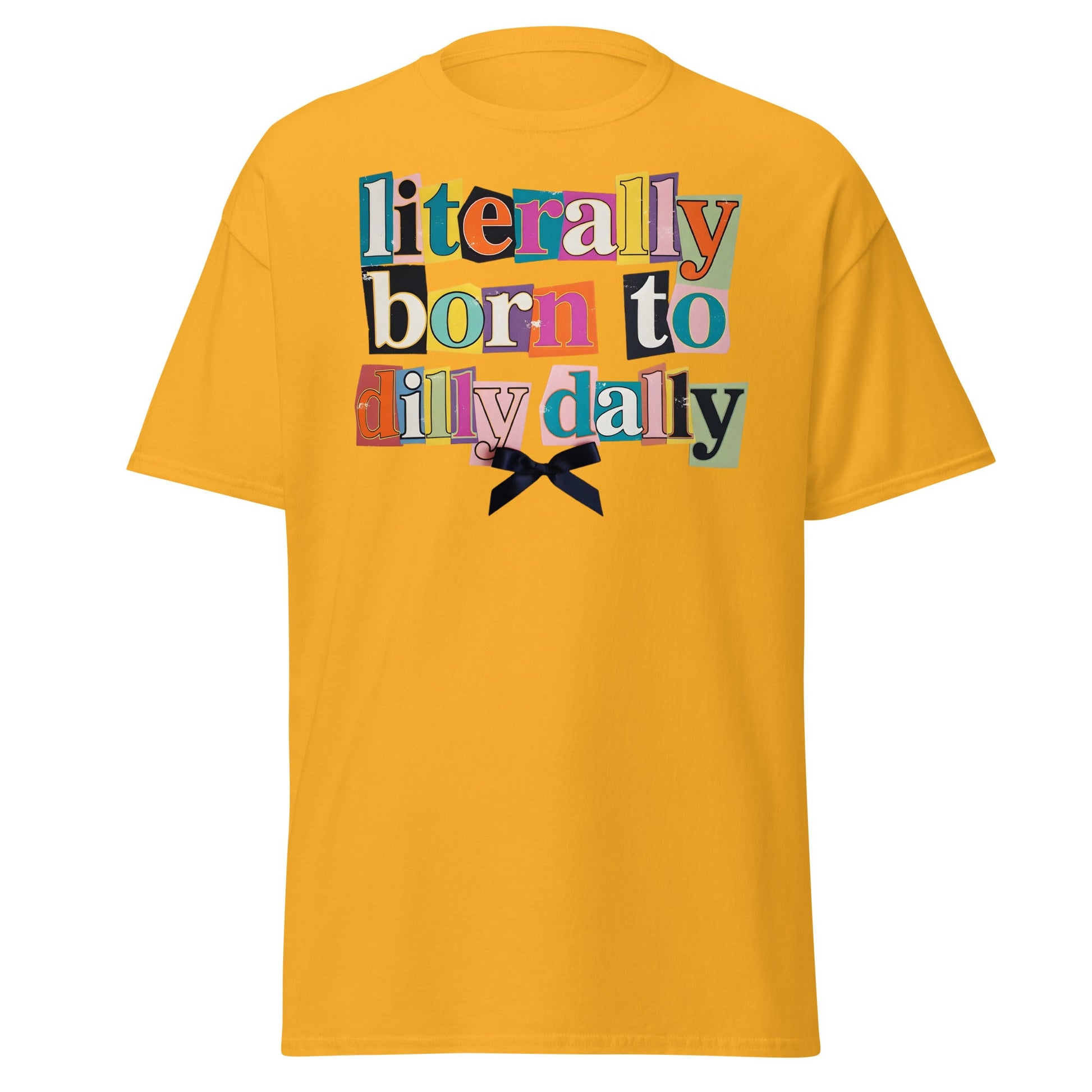 Literally Born to Dilly Dally T-Shirt | Sassy Ransom Note Tee - Gold - T-Shirts Online