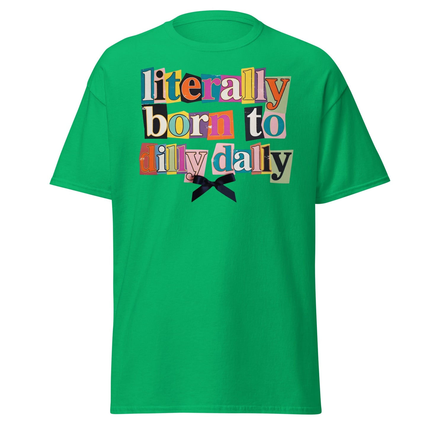 Literally Born to Dilly Dally T-Shirt | Sassy Ransom Note Tee - Irish Green - T-Shirts Online