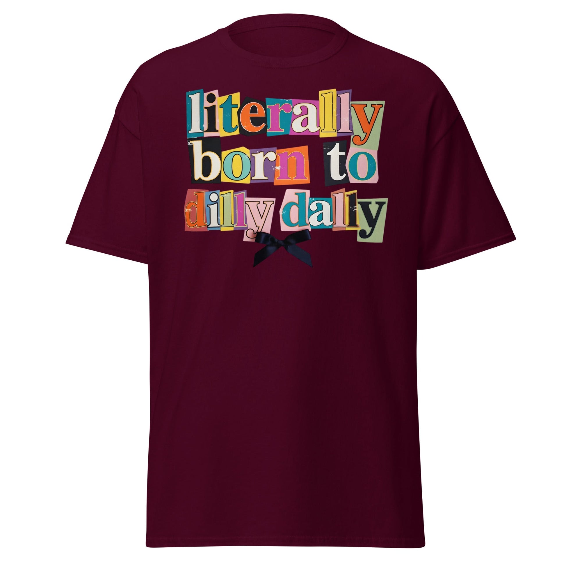 Literally Born to Dilly Dally T-Shirt | Sassy Ransom Note Tee - Maroon - T-Shirts Online
