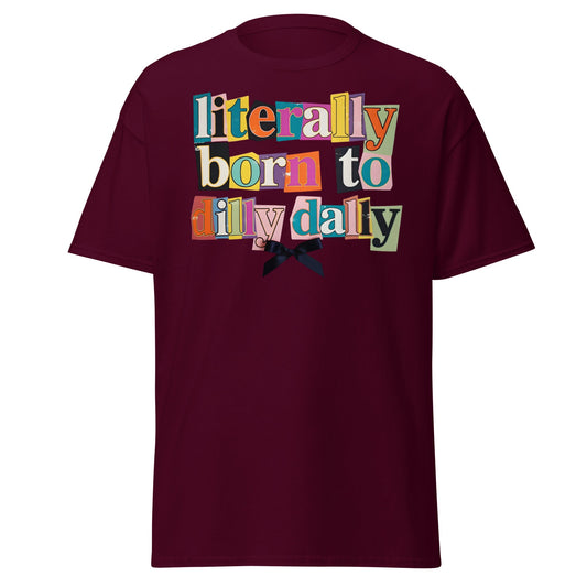 Literally Born to Dilly Dally T-Shirt | Sassy Ransom Note Tee - Maroon - T-Shirts Online