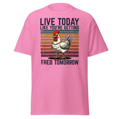 Live Today Getting Fried Tomorrow Funny Chicken T-Shirt - Azalea - T-Shirts Online