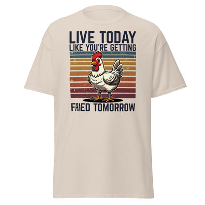 Live Today Getting Fried Tomorrow Funny Chicken T-Shirt - Natural - T-Shirts Online