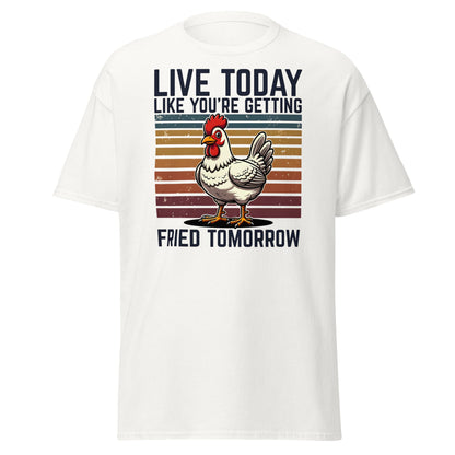 Live Today Getting Fried Tomorrow Funny Chicken T-Shirt - White - T-Shirts Online