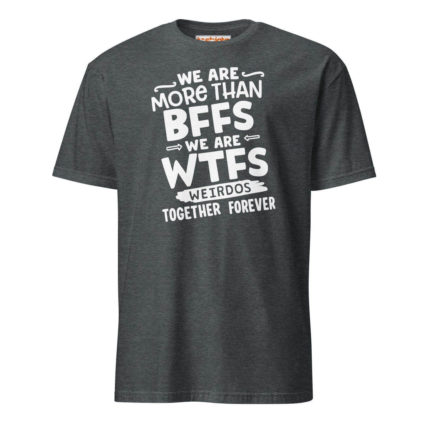 More Than BFFs WTFs T-Shirt – Funny Friendship Tee - Dark Heather - T-Shirts Online