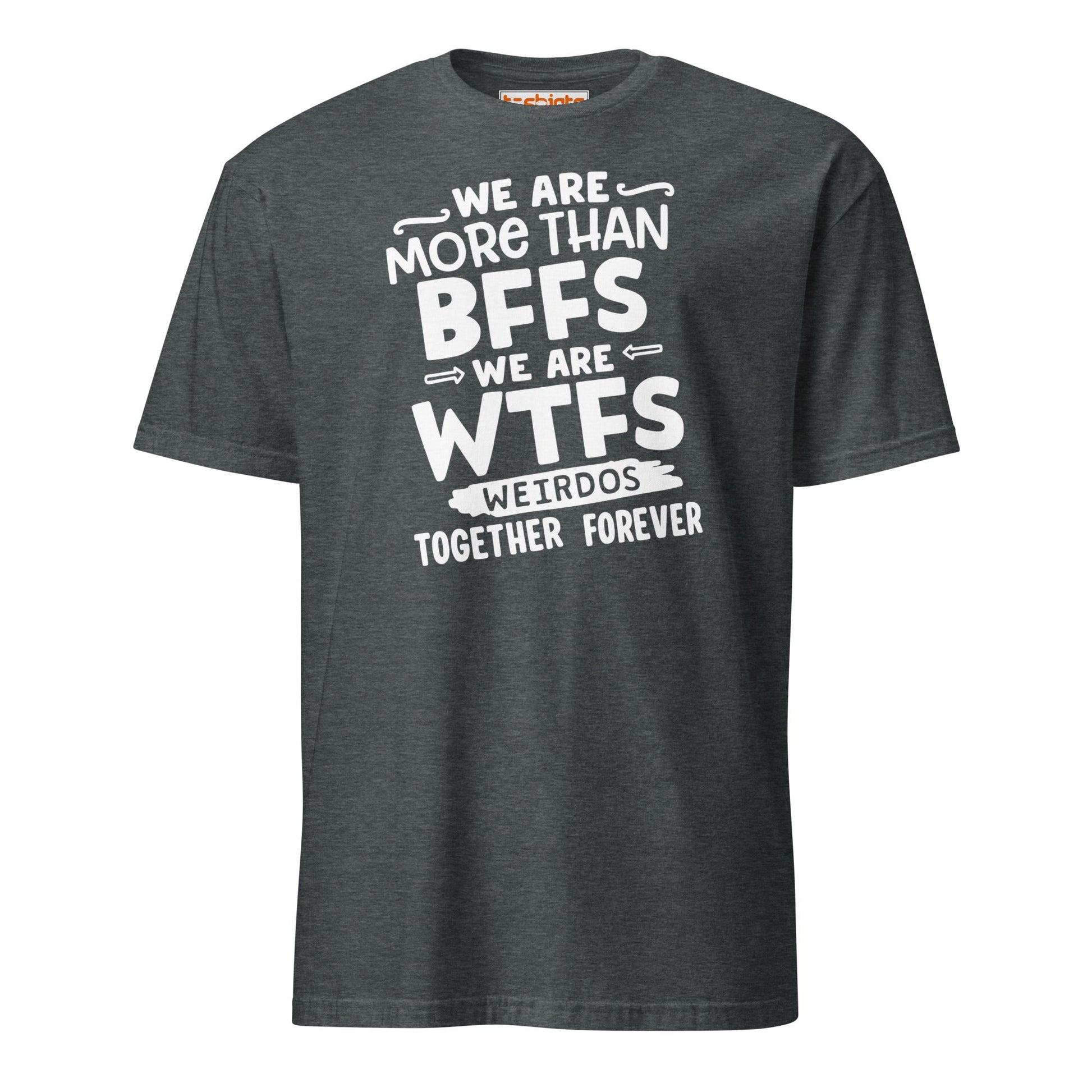 More Than BFFs WTFs T-Shirt – Funny Friendship Tee - Dark Heather - T-Shirts Online