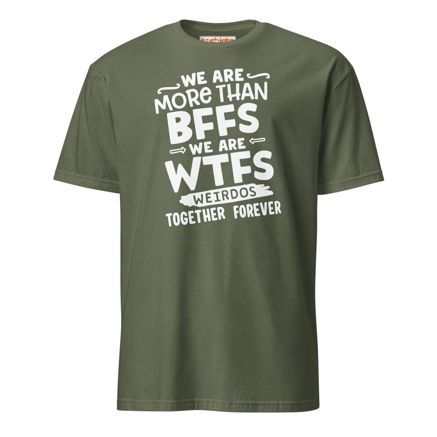 More Than BFFs WTFs T-Shirt – Funny Friendship Tee - Military Green - T-Shirts Online