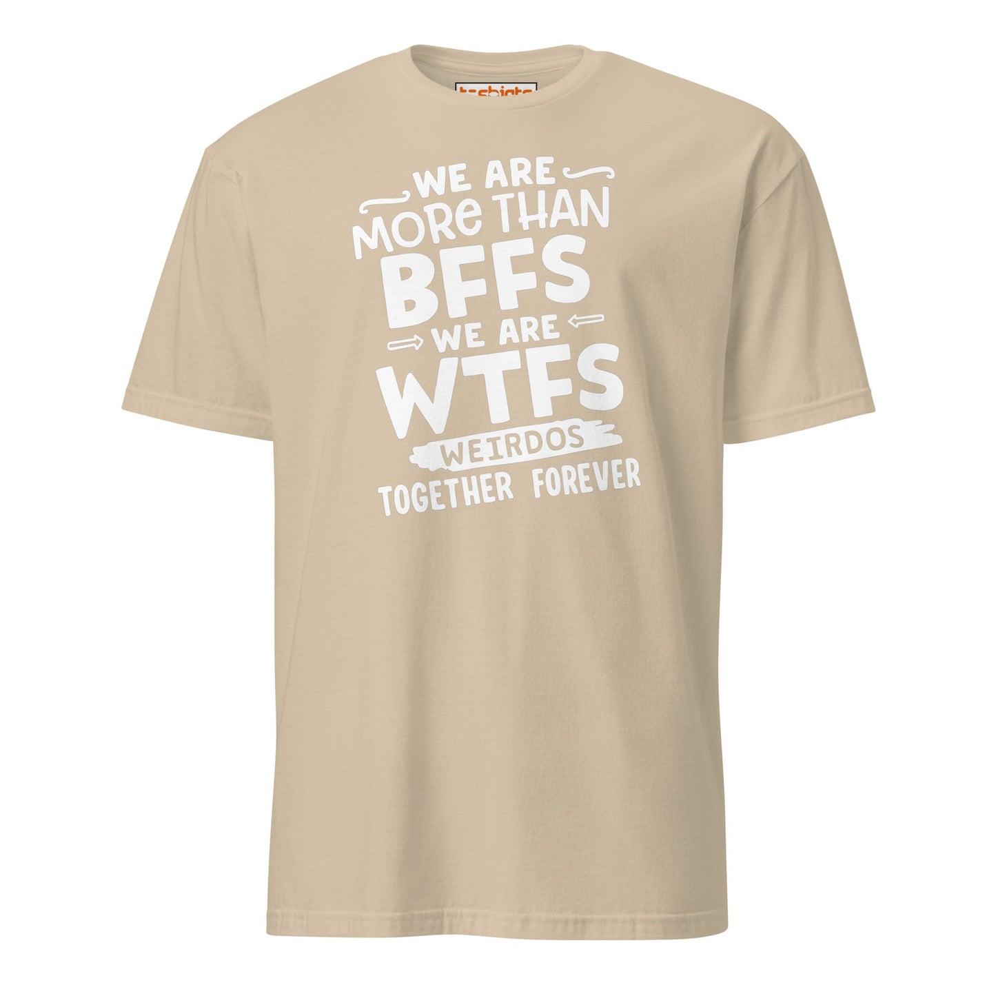 More Than BFFs WTFs T-Shirt – Funny Friendship Tee - Sand - T-Shirts Online