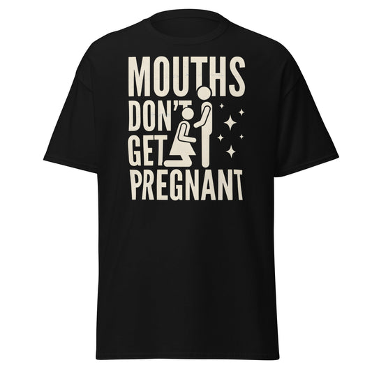 Mouths Don’t Get Pregnant T-Shirt – Funny Adult Humor Tee - Black - T-Shirts Online