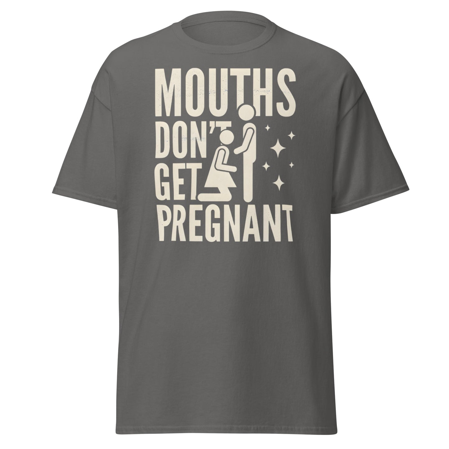 Mouths Don’t Get Pregnant T-Shirt – Funny Adult Humor Tee - Charcoal - T-Shirts Online