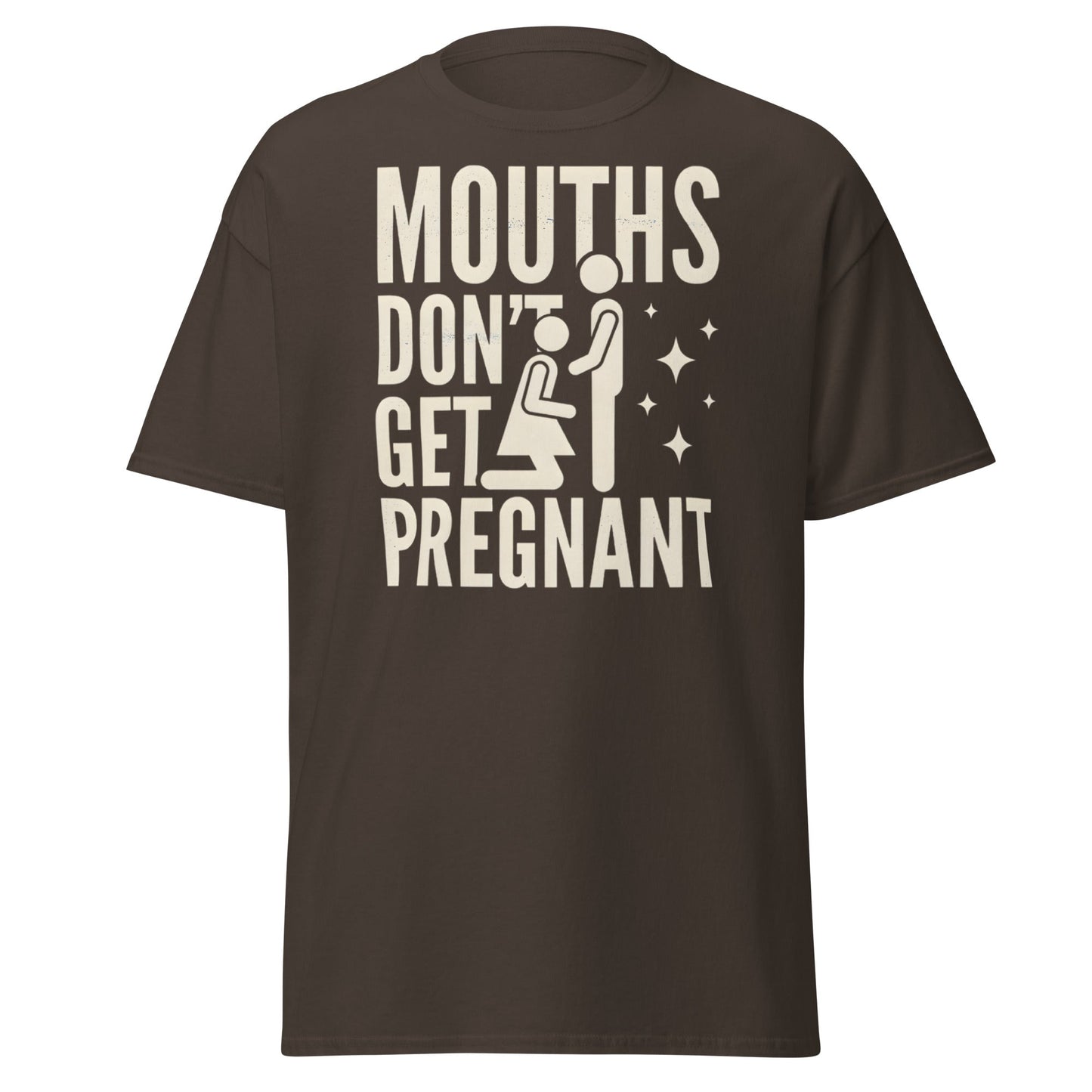 Mouths Don’t Get Pregnant T-Shirt – Funny Adult Humor Tee - Dark Chocolate - T-Shirts Online