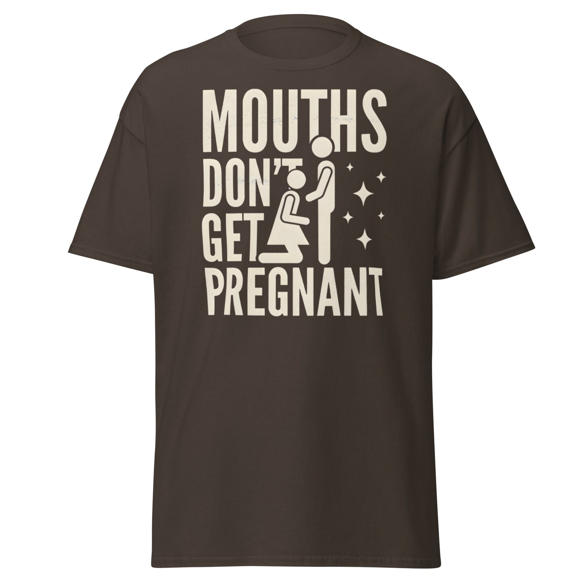 Mouths Don’t Get Pregnant T-Shirt – Funny Adult Humor Tee - Dark Chocolate - T-Shirts Online