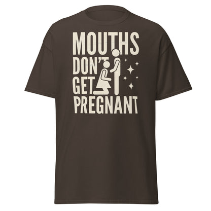 Mouths Don’t Get Pregnant T-Shirt – Funny Adult Humor Tee - Dark Chocolate - T-Shirts Online