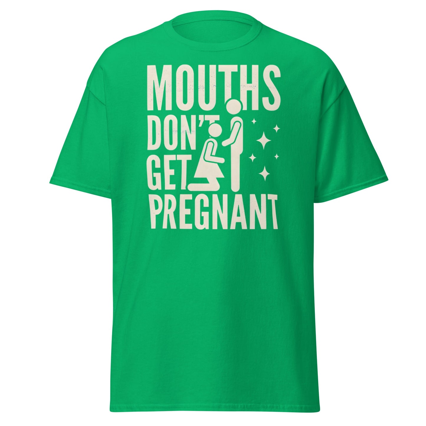 Mouths Don’t Get Pregnant T-Shirt – Funny Adult Humor Tee - Irish Green - T-Shirts Online