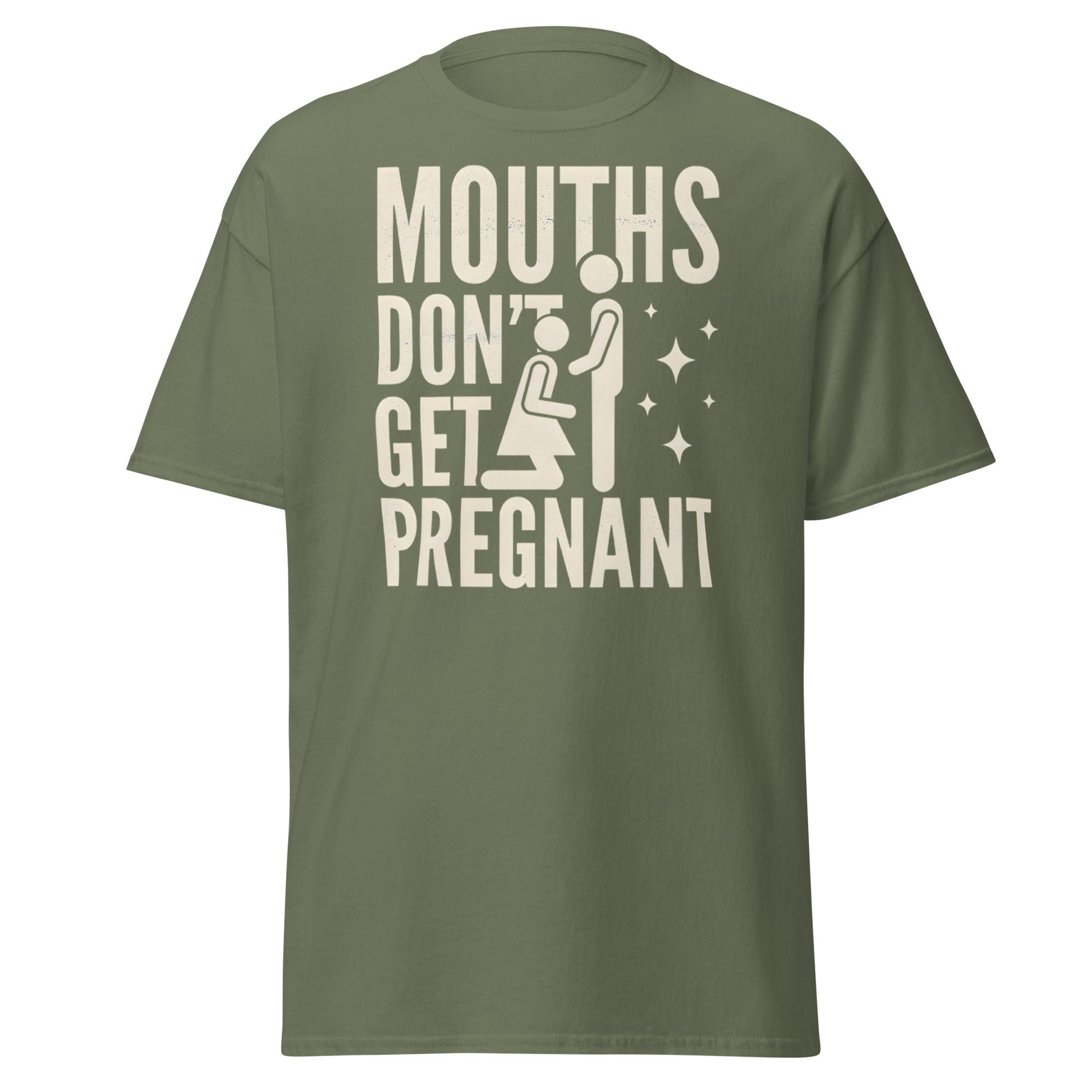 Mouths Don’t Get Pregnant T-Shirt – Funny Adult Humor Tee - Military Green - T-Shirts Online