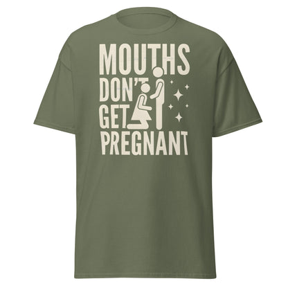 Mouths Don’t Get Pregnant T-Shirt – Funny Adult Humor Tee - Military Green - T-Shirts Online