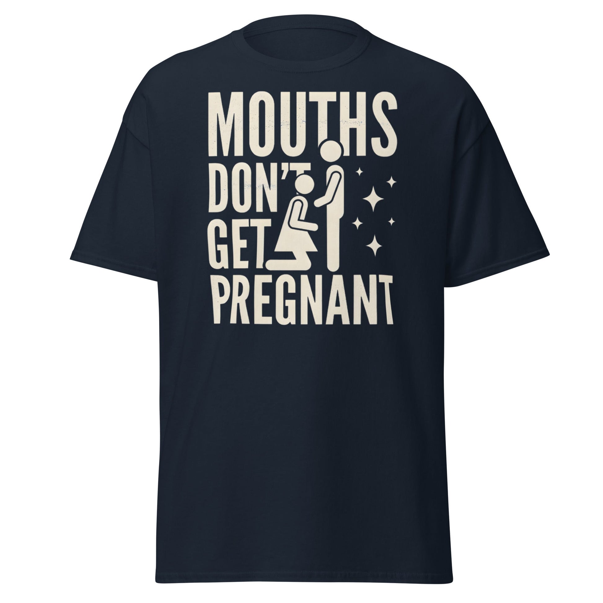 Mouths Don’t Get Pregnant T-Shirt – Funny Adult Humor Tee - Navy - T-Shirts Online