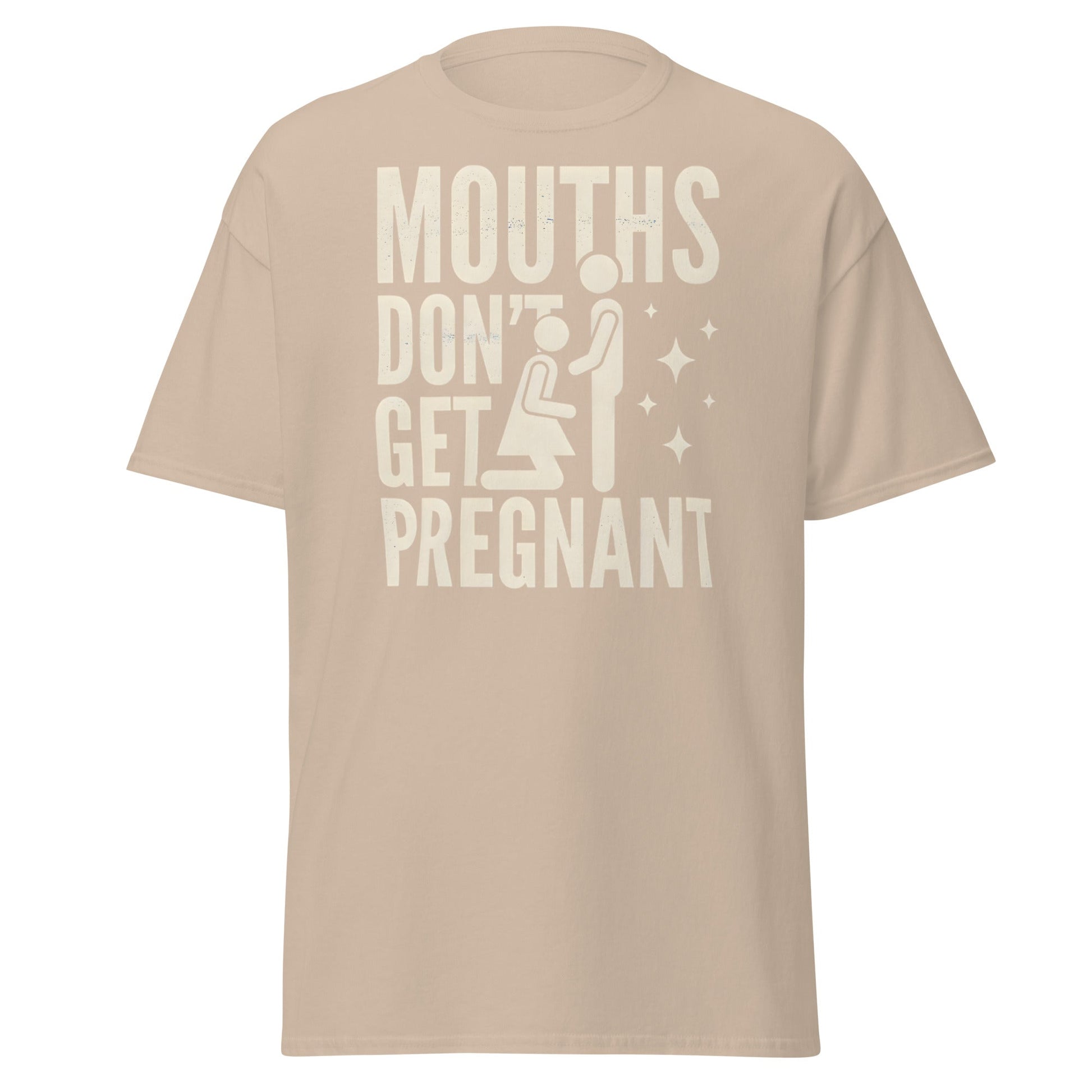 Mouths Don’t Get Pregnant T-Shirt – Funny Adult Humor Tee - Sand - T-Shirts Online