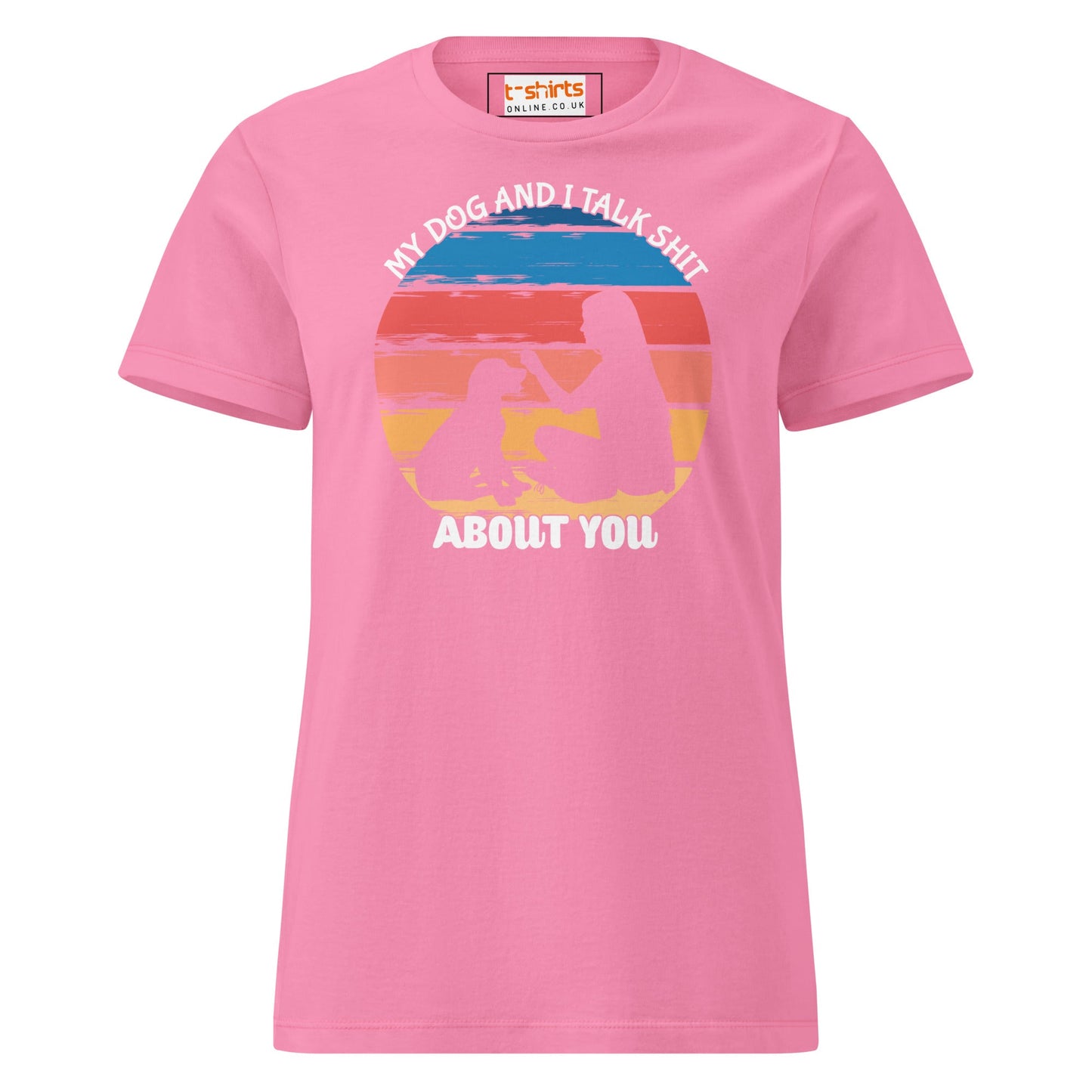 My Dog & I Talk About You T-Shirt | Semi Fitted Women's Soft T-Shirt - Azalea - T-Shirts Online