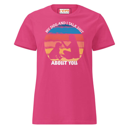 My Dog & I Talk About You T-Shirt | Semi Fitted Women's Soft T-Shirt - Heliconia - T-Shirts Online