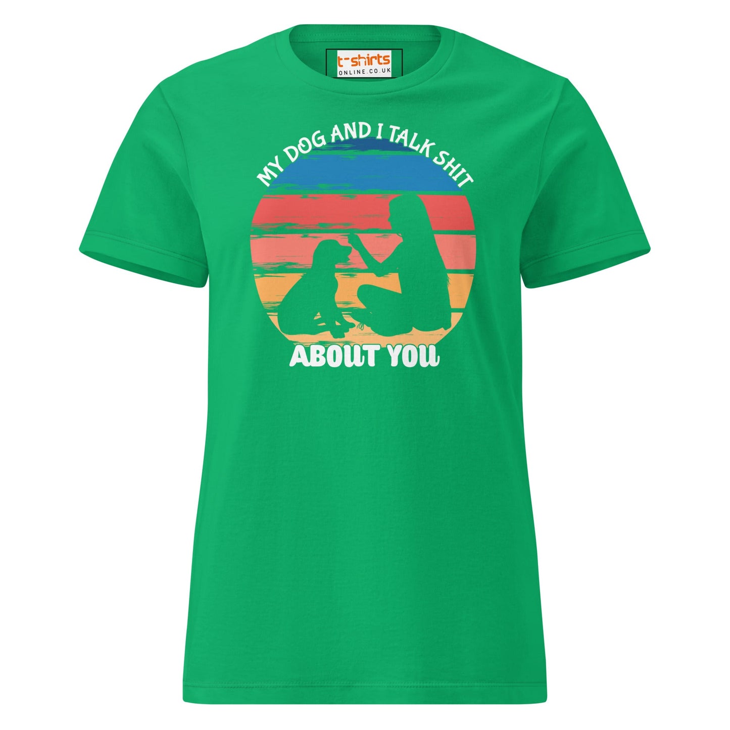 My Dog & I Talk About You T-Shirt | Semi Fitted Women's Soft T-Shirt - Irish Green - T-Shirts Online