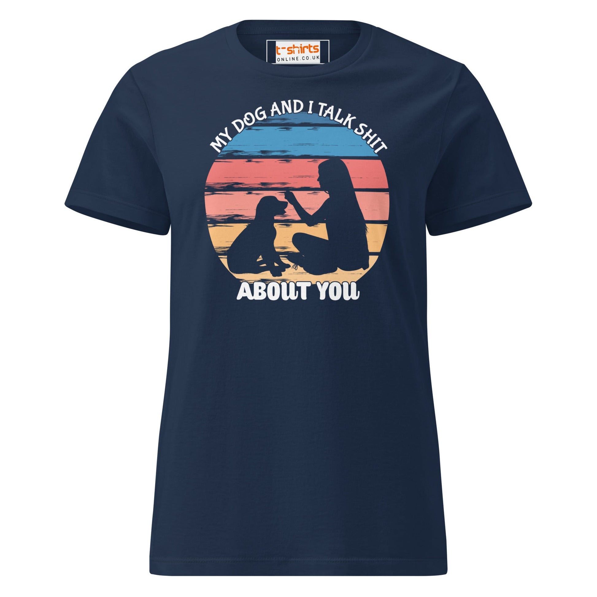 My Dog & I Talk About You T-Shirt | Semi Fitted Women's Soft T-Shirt - Navy - T-Shirts Online
