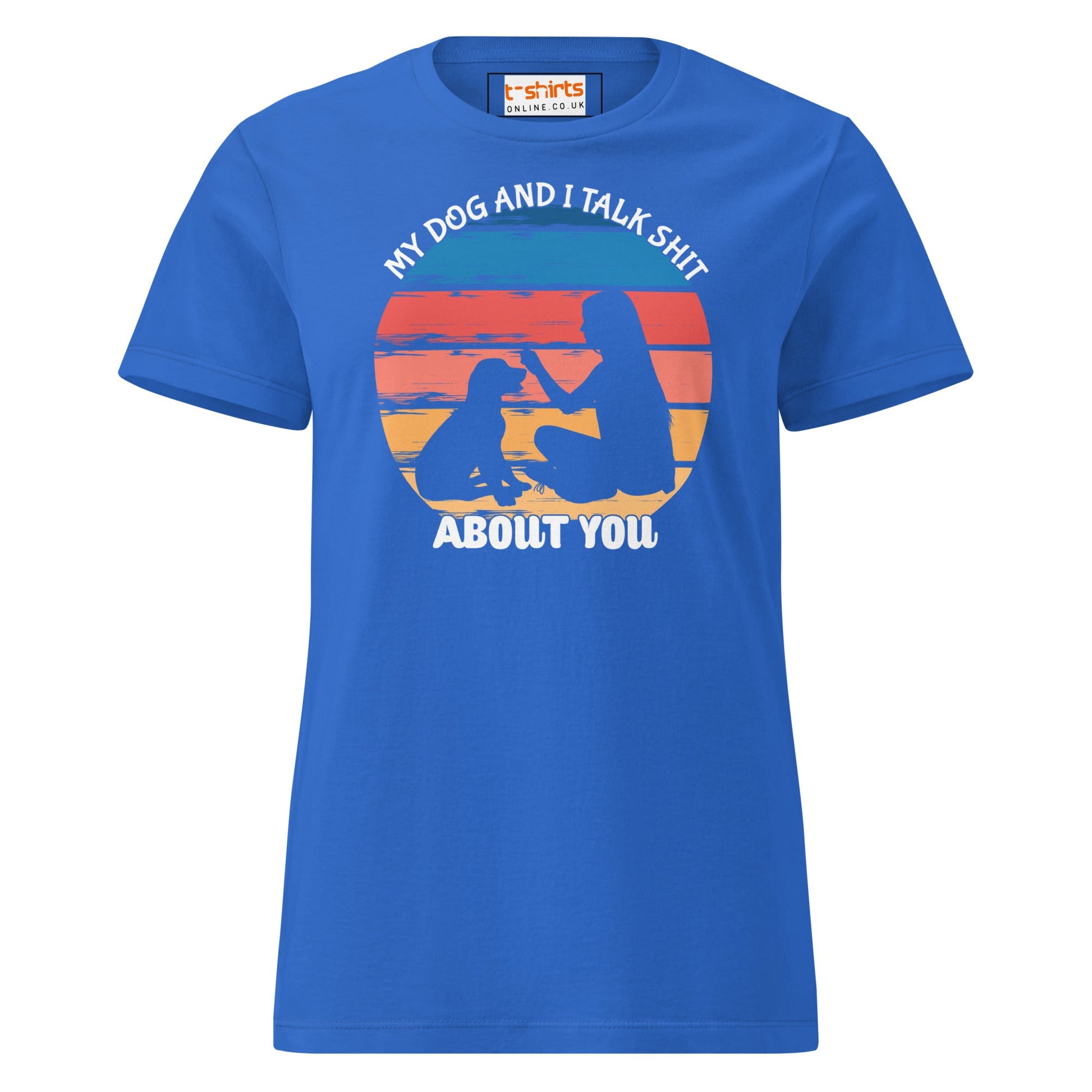 My Dog & I Talk About You T-Shirt | Semi Fitted Women's Soft T-Shirt - Royal - T-Shirts Online