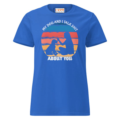 My Dog & I Talk About You T-Shirt | Semi Fitted Women's Soft T-Shirt - Royal - T-Shirts Online