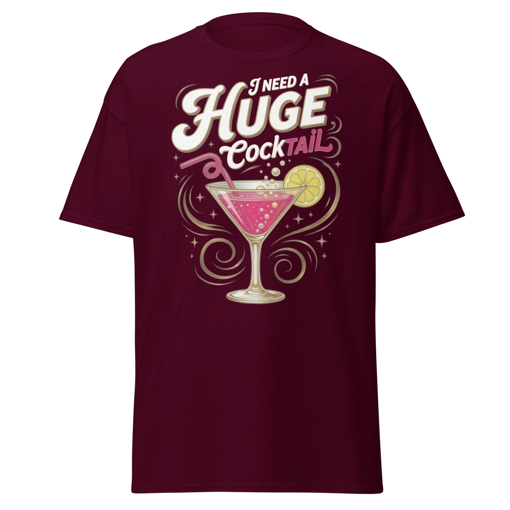 Need A Huge Cocktail T-Shirt - Funny Drink Pun Tee - Maroon - T-Shirts Online