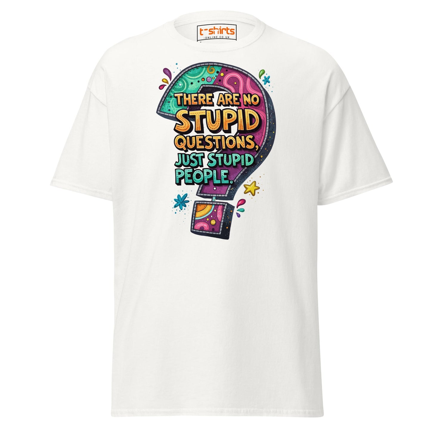 No Stupid Questions T-Shirt | Funny Sarcastic Quote Tee - White - T-Shirts Online