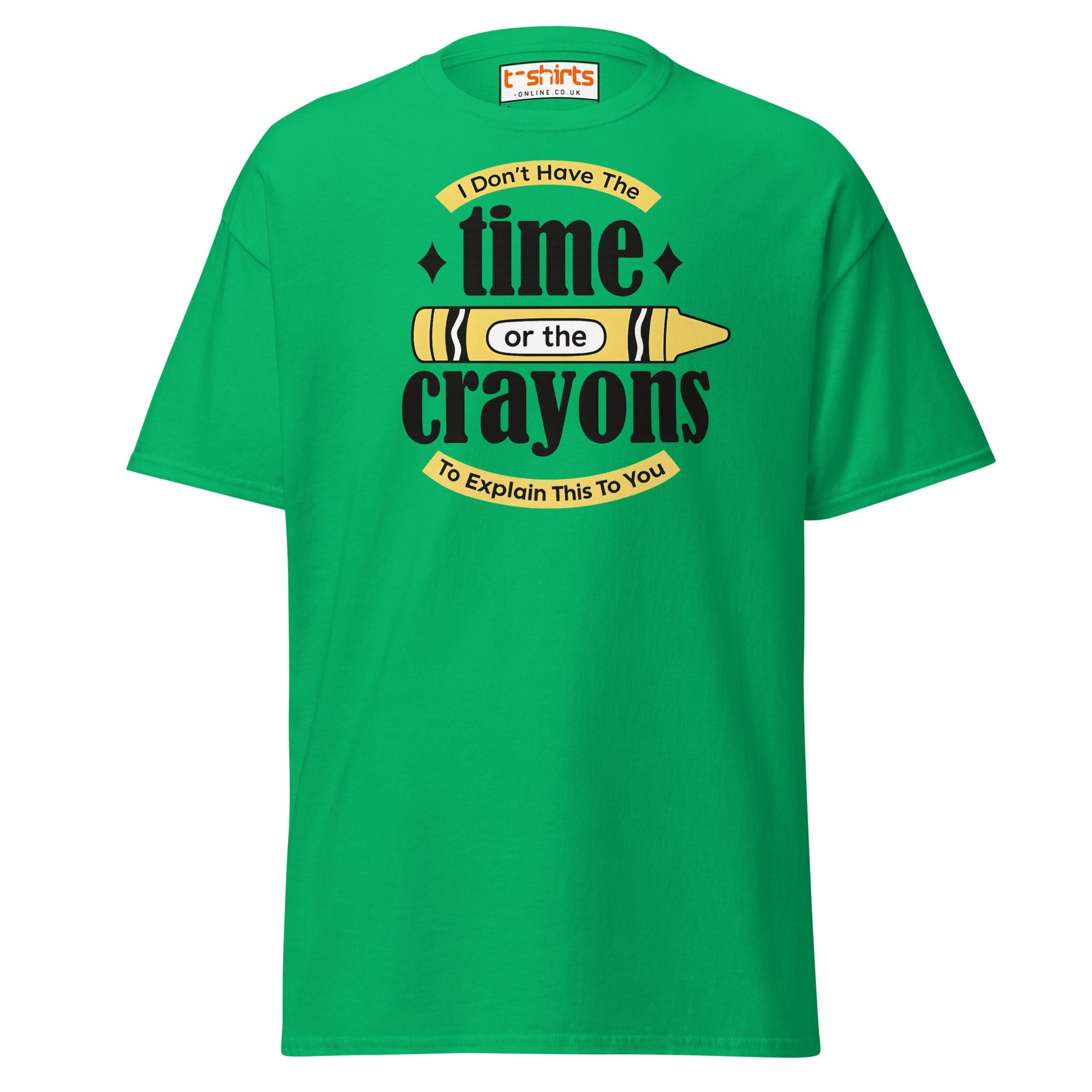 No Time or Crayons T-Shirt – Funny Sarcastic Tee - Irish Green - T-Shirts Online
