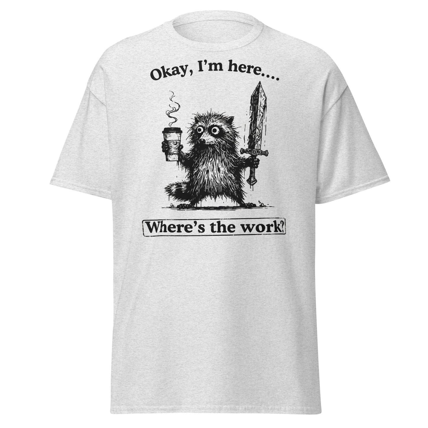 Okay I'm Here Where's the Work T-Shirt - Ash - T-Shirts Online