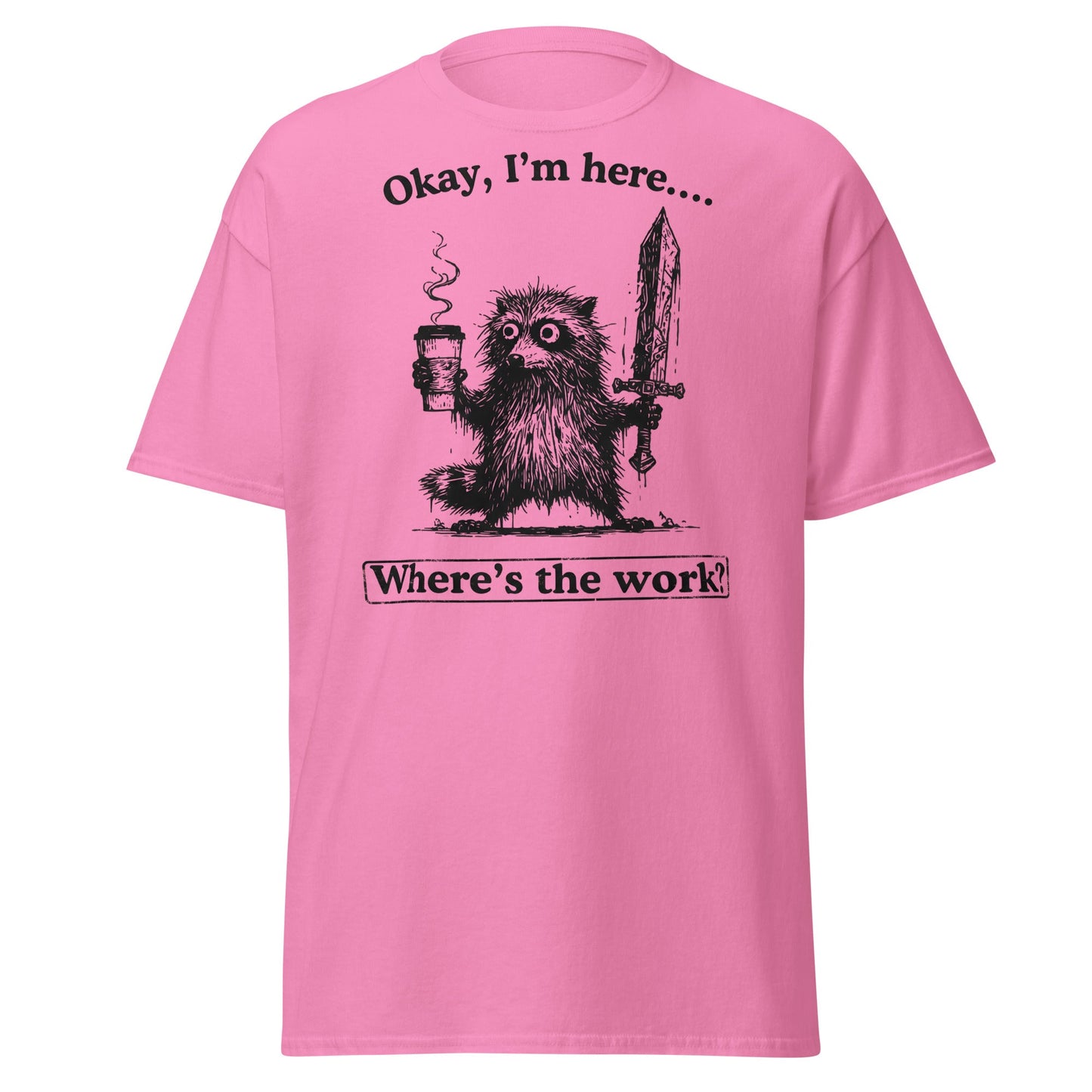 Okay I'm Here Where's the Work T-Shirt - Azalea - T-Shirts Online