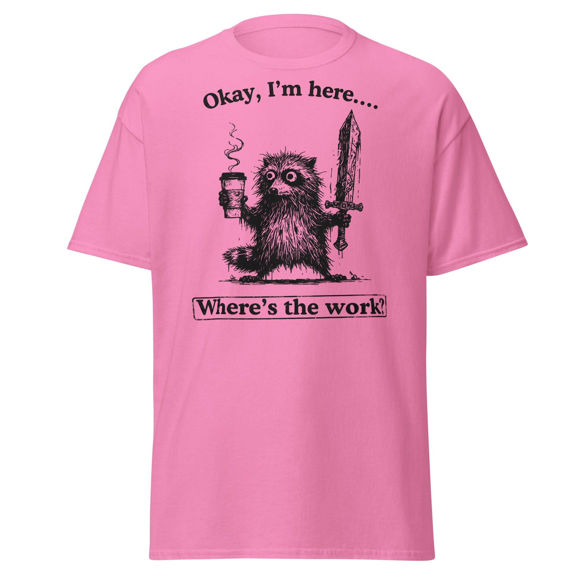 Okay I'm Here Where's the Work T-Shirt - Azalea - T-Shirts Online