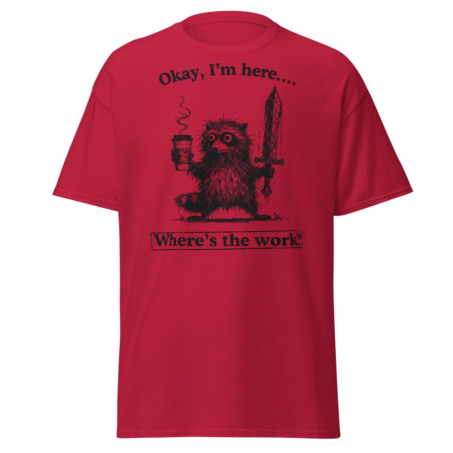 Okay I'm Here Where's the Work T-Shirt - Cardinal - T-Shirts Online