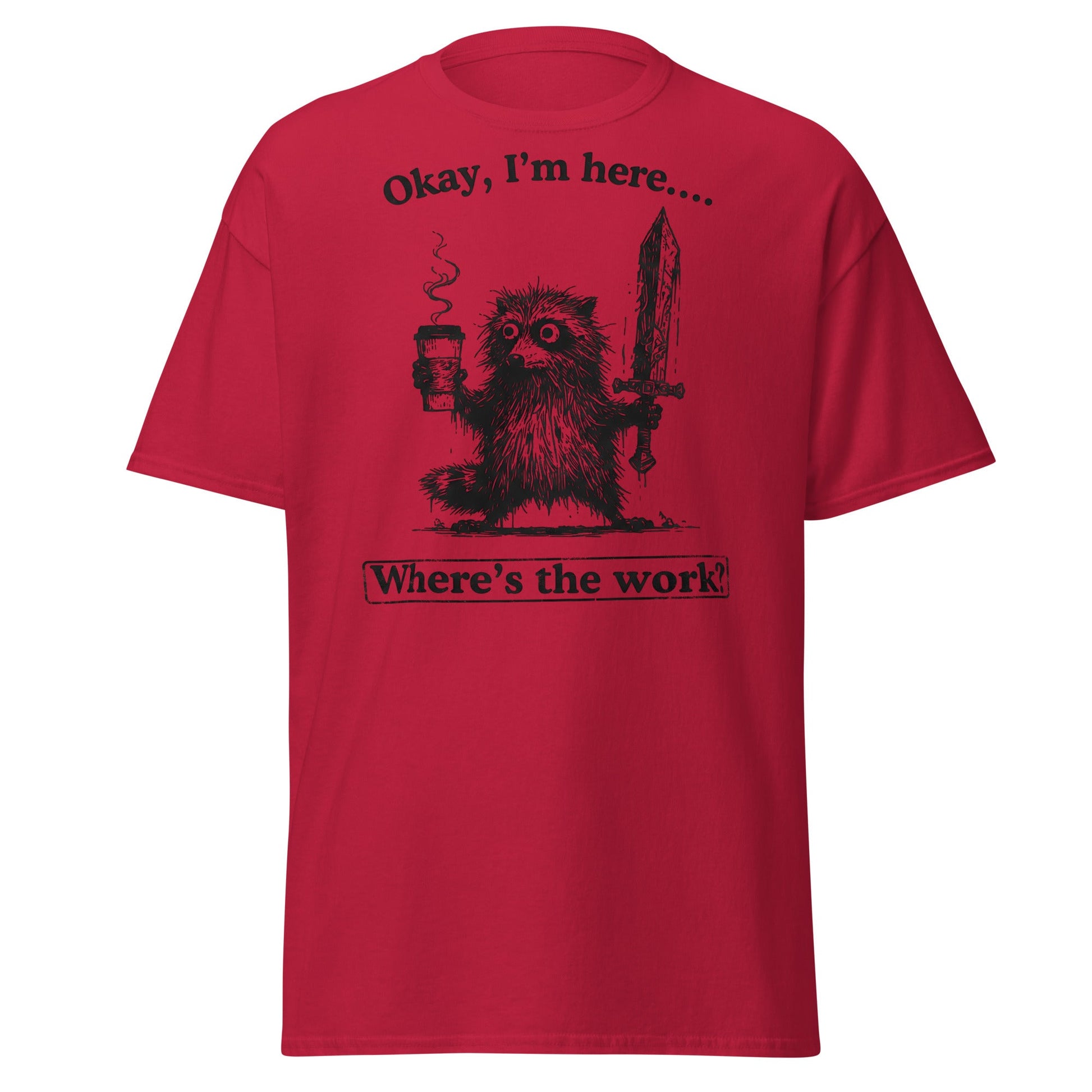 Okay I'm Here Where's the Work T-Shirt - Cardinal - T-Shirts Online