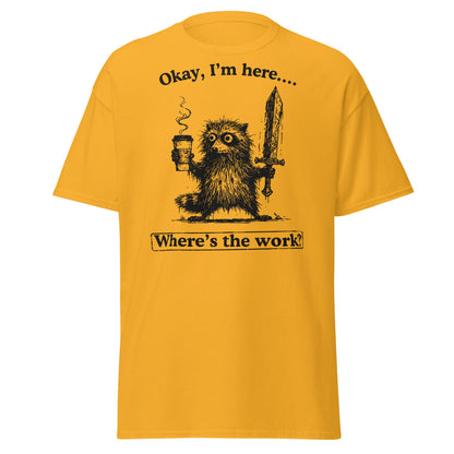 Okay I'm Here Where's the Work T-Shirt - Gold - T-Shirts Online