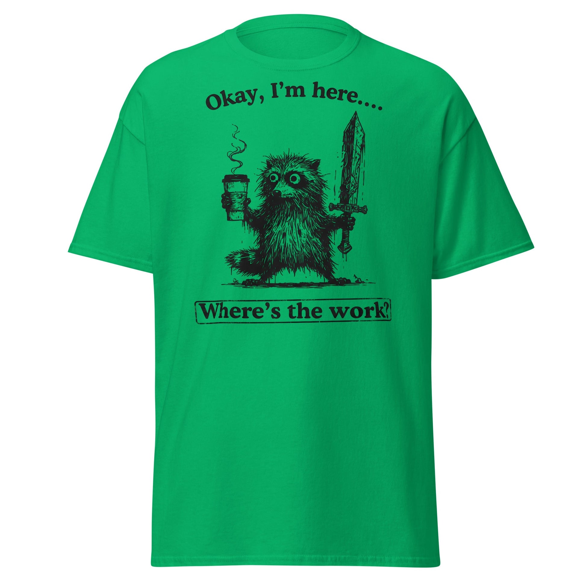 Okay I'm Here Where's the Work T-Shirt - Irish Green - T-Shirts Online