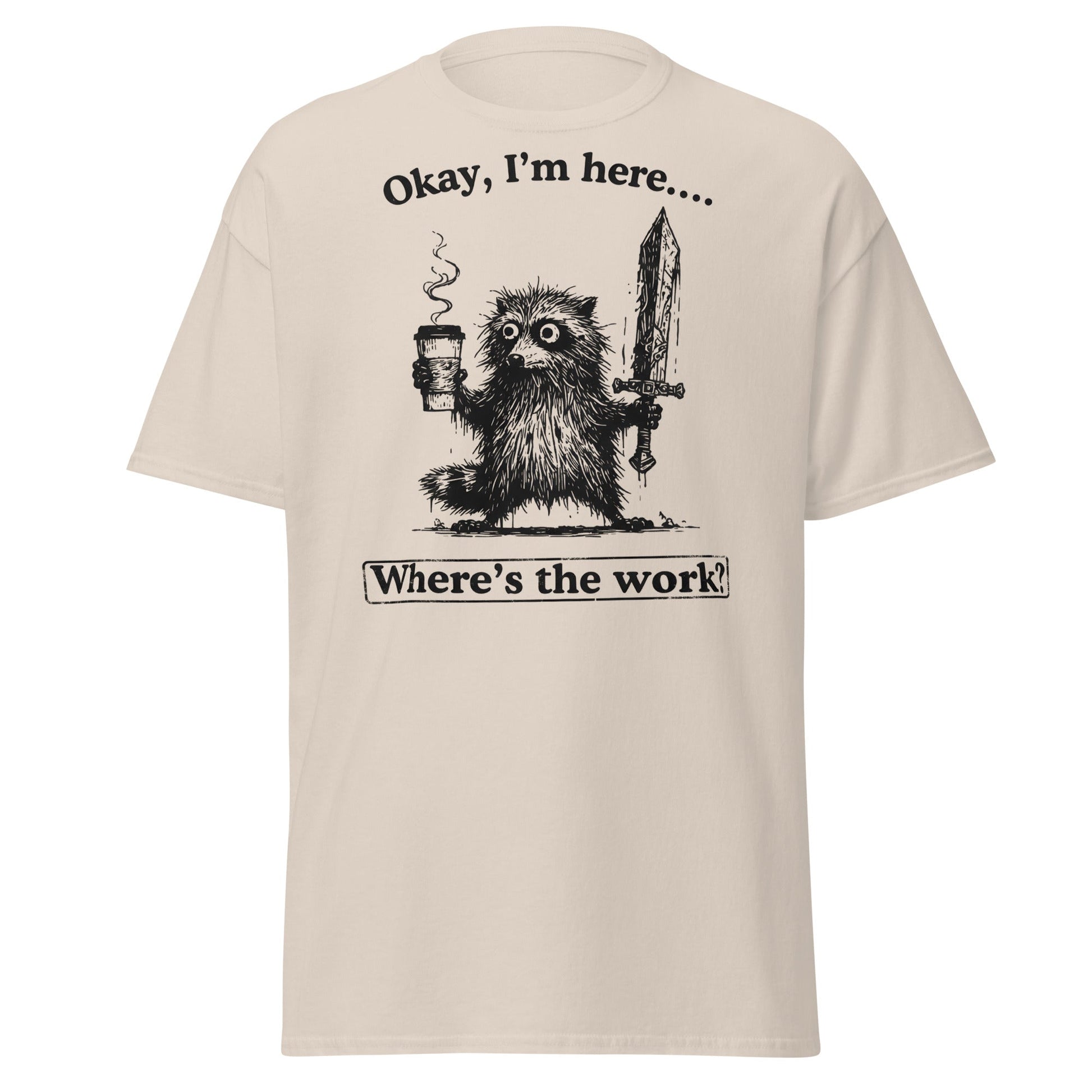 Okay I'm Here Where's the Work T-Shirt - Natural - T-Shirts Online