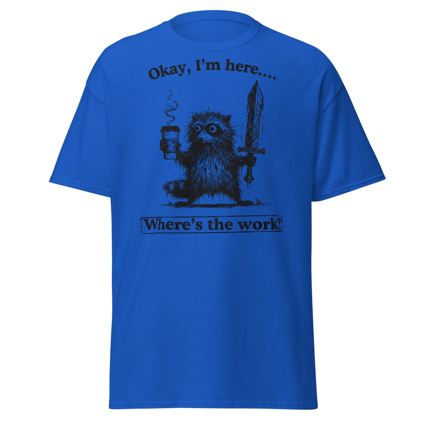 Okay I'm Here Where's the Work T-Shirt - Royal - T-Shirts Online