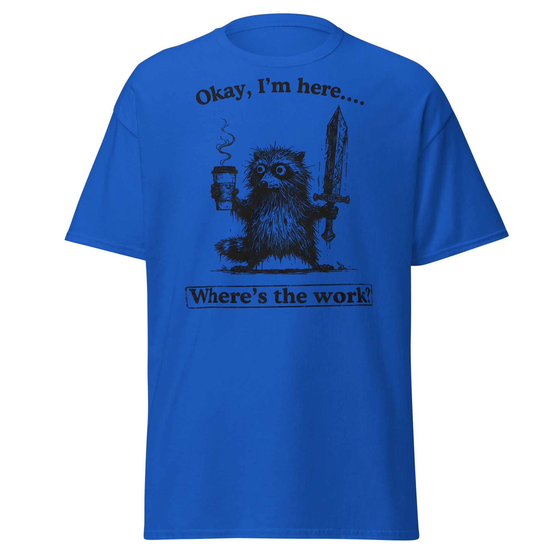 Okay I'm Here Where's the Work T-Shirt - Royal - T-Shirts Online
