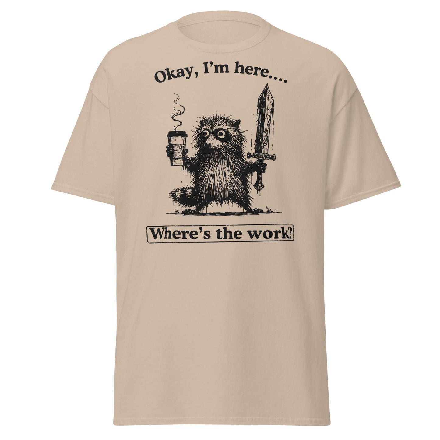 Okay I'm Here Where's the Work T-Shirt - Sand - T-Shirts Online
