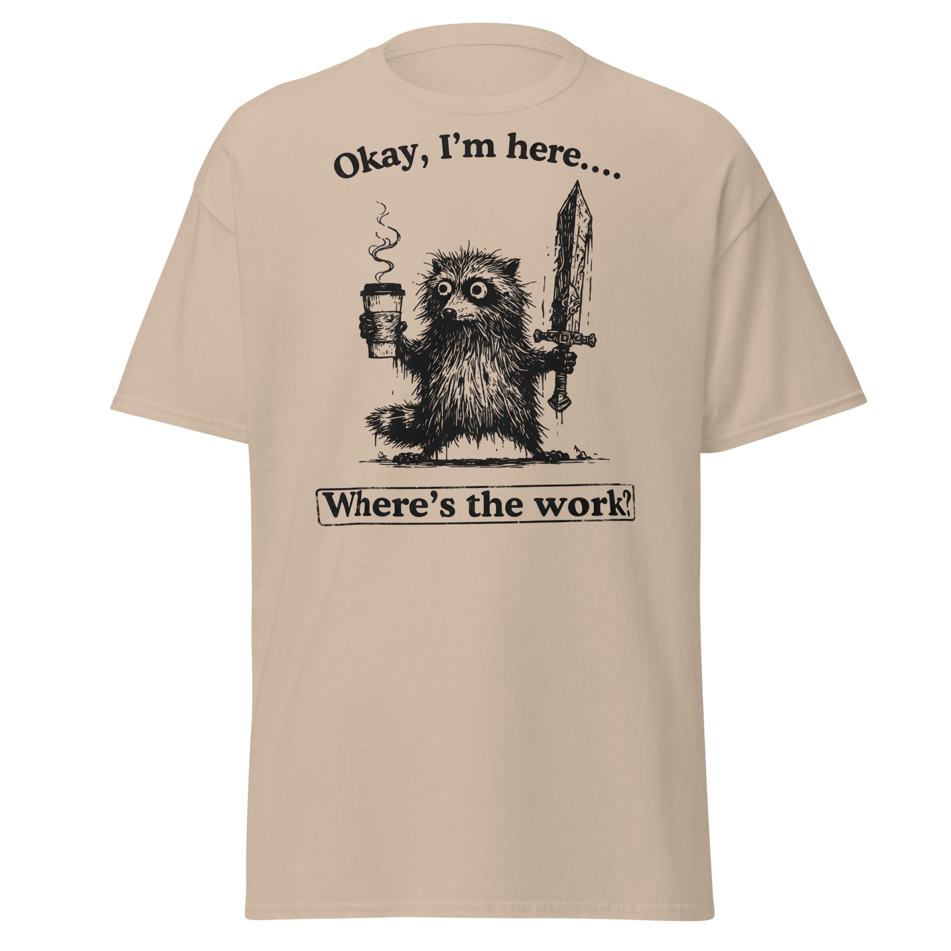 Okay I'm Here Where's the Work T-Shirt - Sand - T-Shirts Online